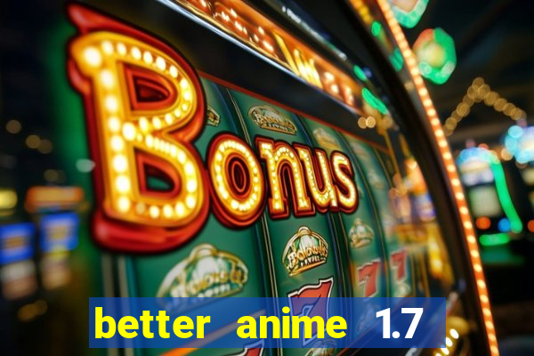 better anime 1.7 apk download