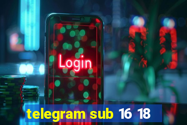 telegram sub 16 18