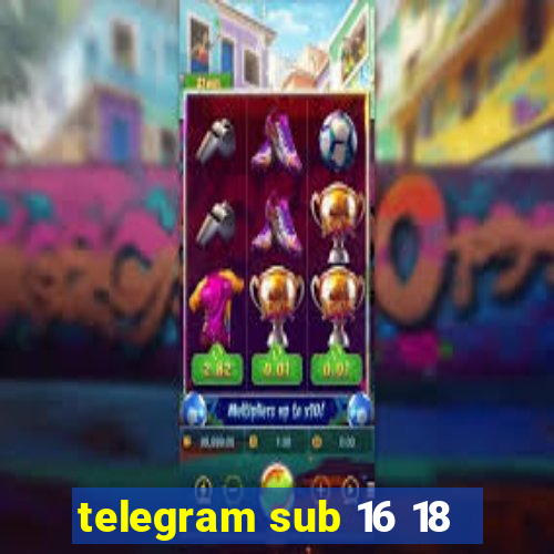 telegram sub 16 18