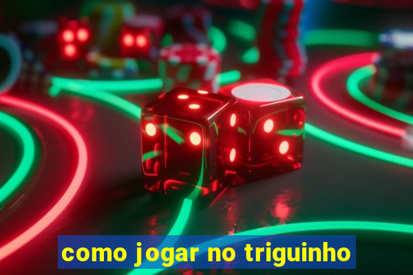 como jogar no triguinho
