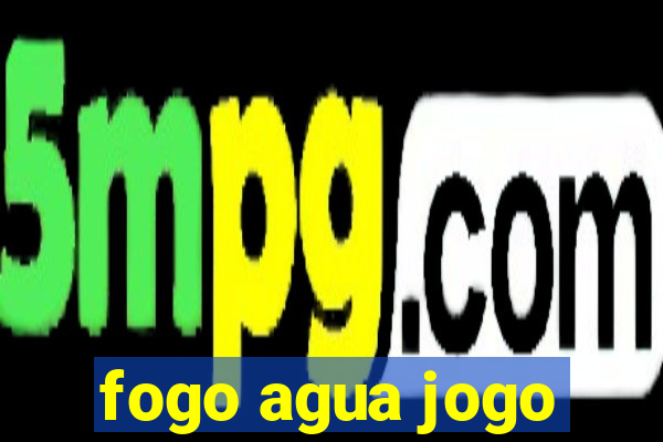 fogo agua jogo