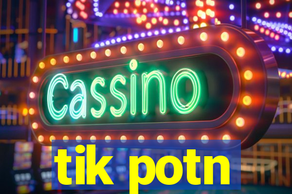 tik potn
