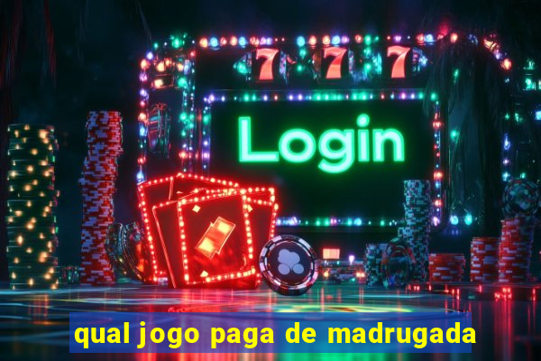 qual jogo paga de madrugada