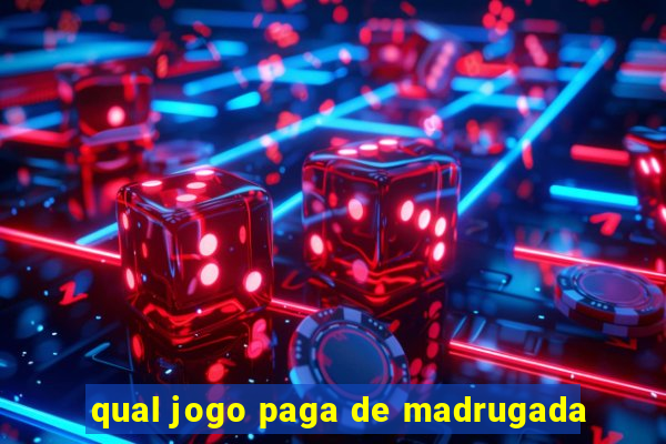 qual jogo paga de madrugada