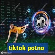 tiktok potno