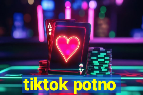tiktok potno