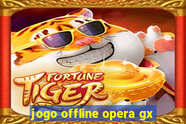 jogo offline opera gx