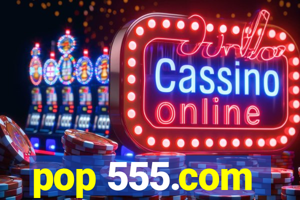 pop 555.com