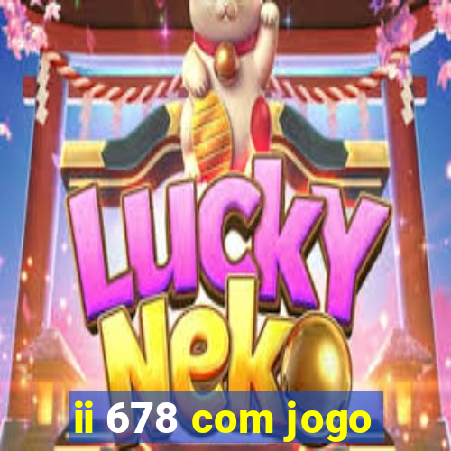 ii 678 com jogo