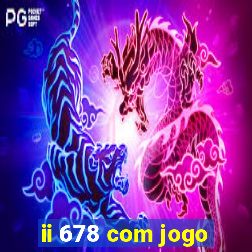 ii 678 com jogo