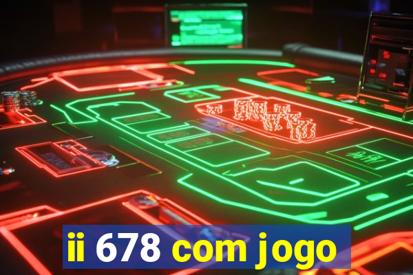 ii 678 com jogo