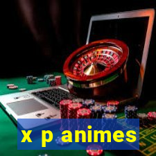 x p animes