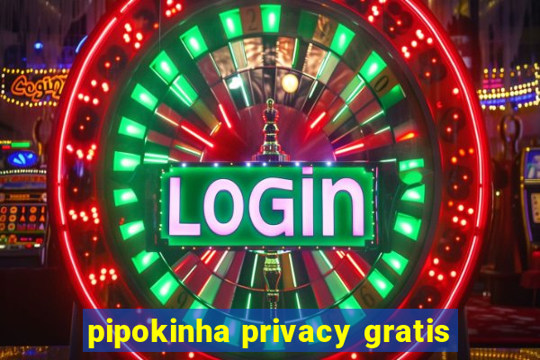 pipokinha privacy gratis