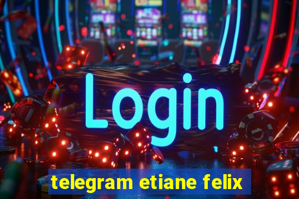 telegram etiane felix