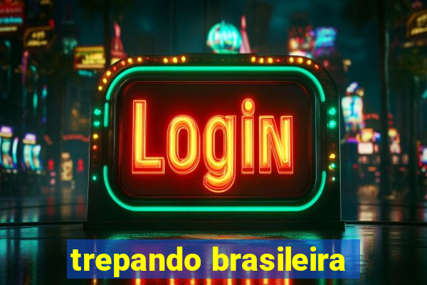 trepando brasileira