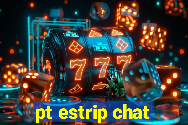 pt estrip chat