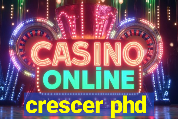 crescer phd