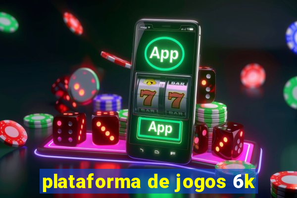 plataforma de jogos 6k