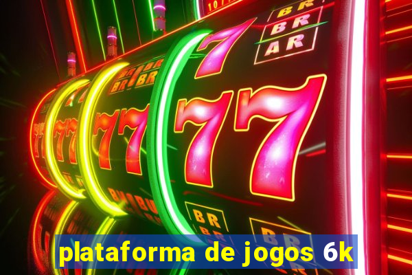 plataforma de jogos 6k