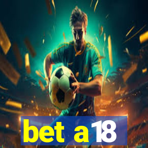 bet a18