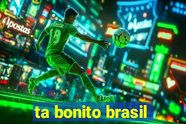 ta bonito brasil