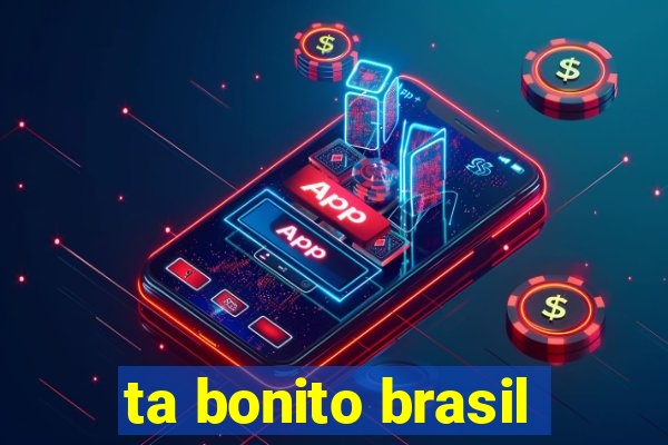 ta bonito brasil