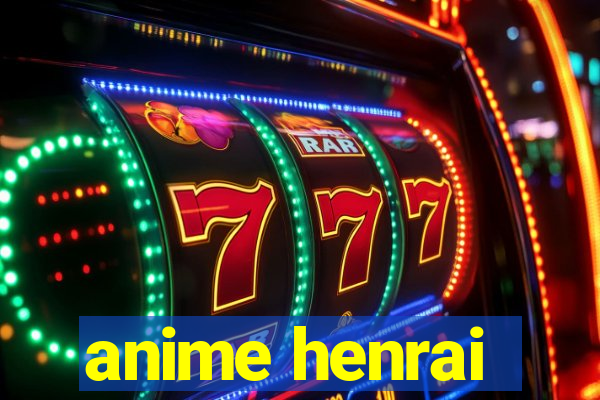 anime henrai