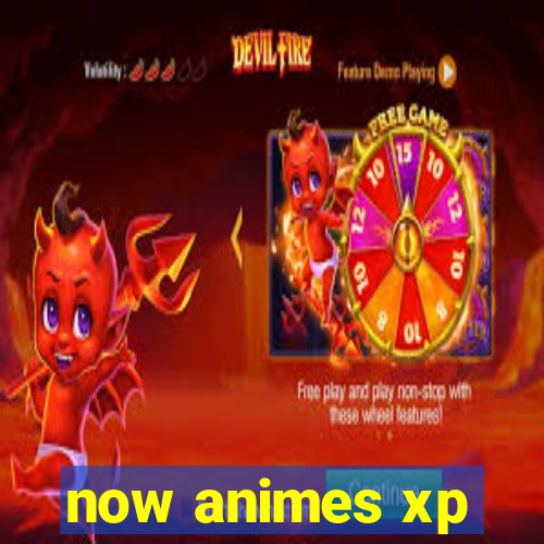 now animes xp