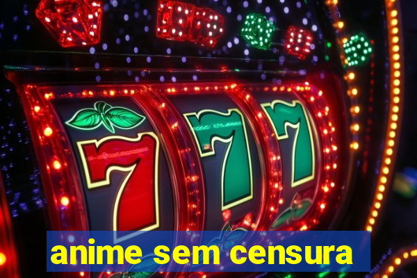 anime sem censura