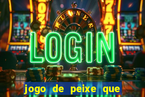 jogo de peixe que ganha dinheiro