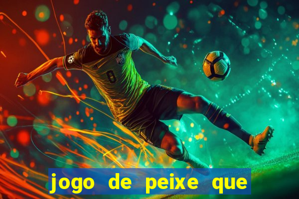 jogo de peixe que ganha dinheiro