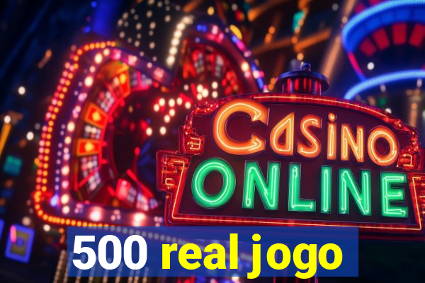 500 real jogo