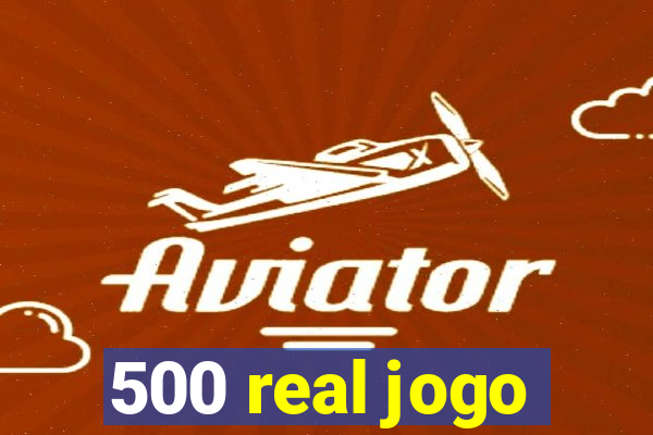 500 real jogo