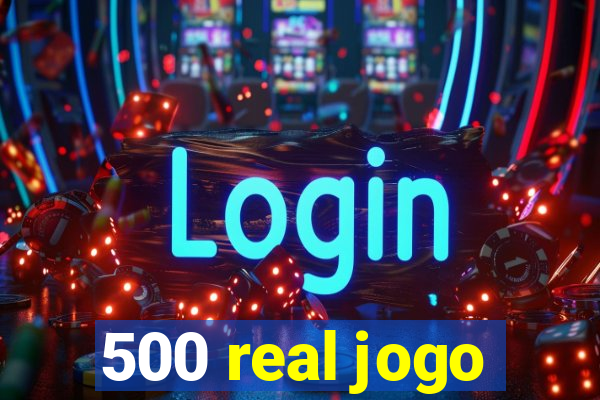 500 real jogo
