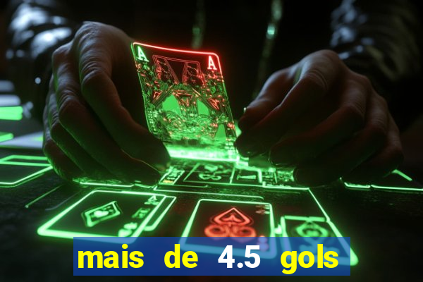 mais de 4.5 gols o que significa betano