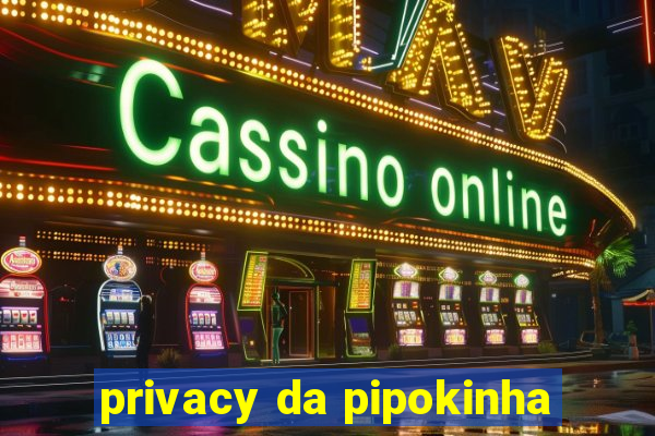 privacy da pipokinha