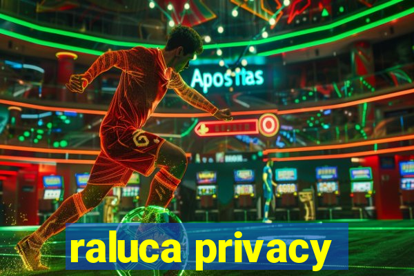 raluca privacy