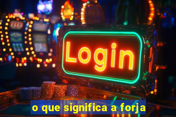 o que significa a forja