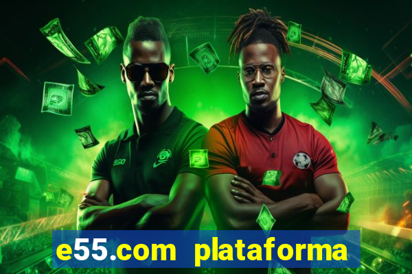 e55.com plataforma de jogos