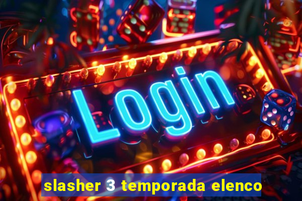slasher 3 temporada elenco