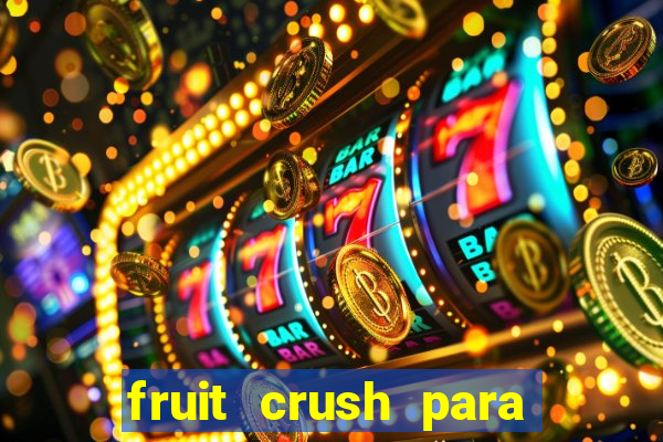 fruit crush para ganhar dinheiro