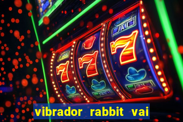vibrador rabbit vai e vem