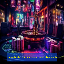 assistir barcelona multicanais