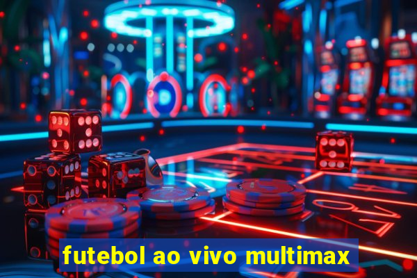 futebol ao vivo multimax