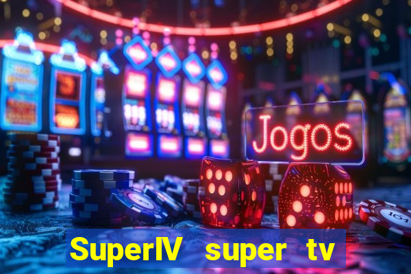 SuperIV super tv ao vivo super tv ao vivo globo