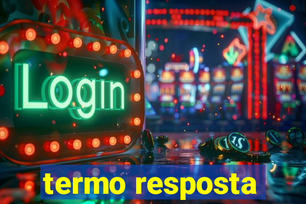 termo resposta