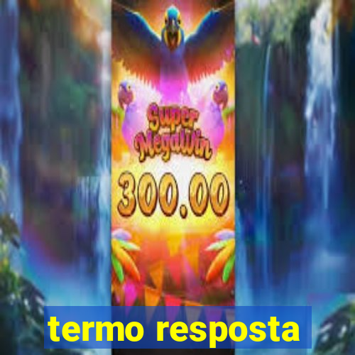 termo resposta