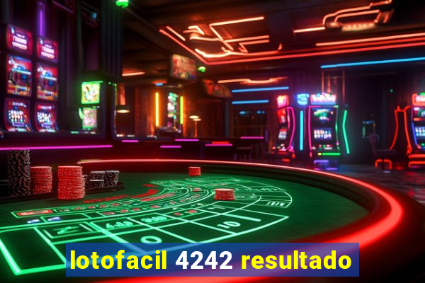 lotofacil 4242 resultado