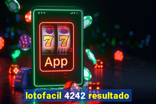 lotofacil 4242 resultado