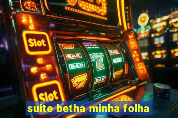 suite betha minha folha